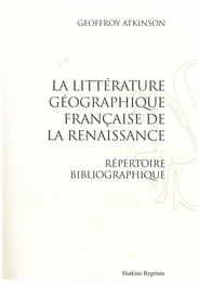 LA LITTERATURE GEOGRAPHIQUE FRANCAISE DE LA RENAISSANCE. (1927 ET 1936)