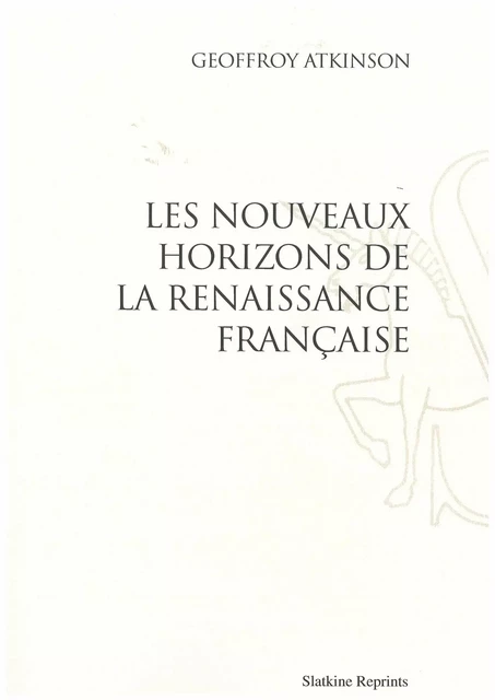 LES NOUVEAUX HORIZONS DE LA RENAISSANCE FRANCAISE. (1935) -  ATKINSON GEOFFROY - SLATKIN REPRINT