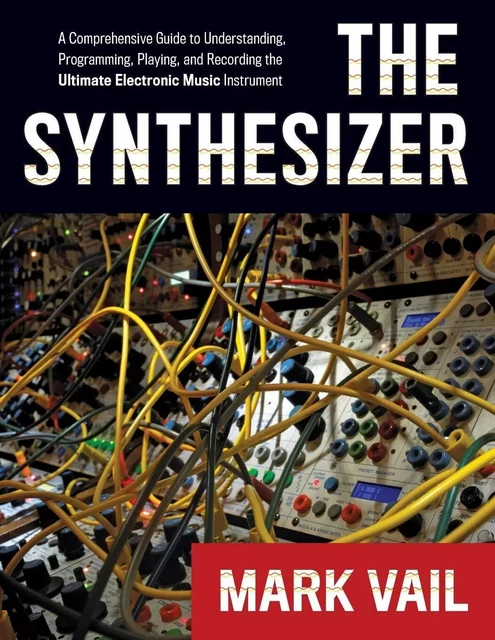 MARK VAIL : THE SYNTHESIZER: A COMPREHENSIVE GUIDE TO UNDERSTANDING, PROGRAMMING, PLAYING, AND RECOR -  MARK VAIL - OUP