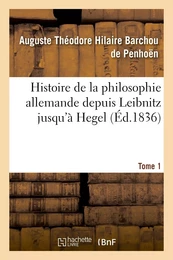 Histoire de la philosophie allemande depuis Leïbnitz jusqu'à Hegel. Tome 1