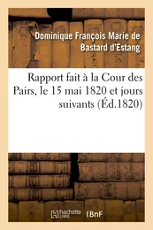 Rapport fait à la Cour des Pairs, le 15 mai 1820 et jours suivants