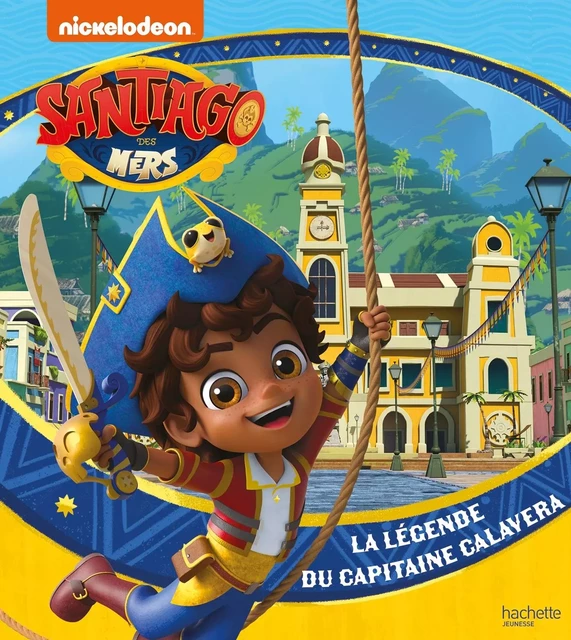 Santiago des mers - La légende du capitaine Calavera -  Nickelodeon - HACHETTE JEUN.