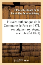 Histoire authentique de la Commune de Paris en 1871, ses origines, son règne, sa chute