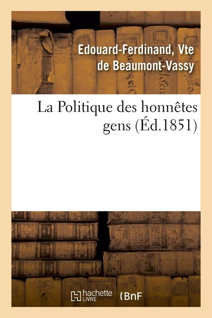 La Politique des honnêtes gens - Edouard Ferdinand Beaumont-Vassy - HACHETTE BNF