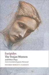 EURIPIDES, EDITH HALL, JAMES MORWOOD :  THE TROJAN WOMEN AND OTHER PLAYS