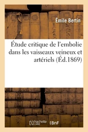 Étude critique de l'embolie dans les vaisseaux veineux et artériels