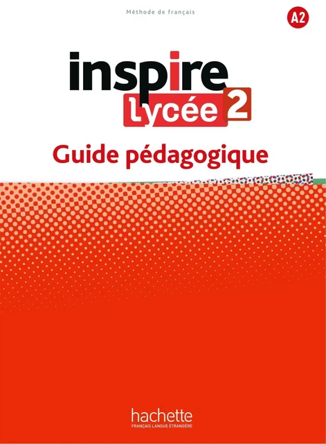 Inspire Lycée 2 - Guide pédagogique (A2) - Bernadette Bazelle-Shahmaei, Joëlle Bonenfant - HACHETTE FLE