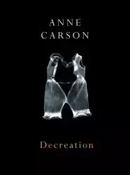 Anne Carson Decreation /anglais -  CARSON ANNE - PENGUIN UK