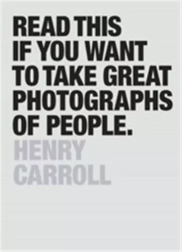 Read This If You Want to Take Great Photographs of People /anglais -  CARROLL HENRY - LAURENCE KING