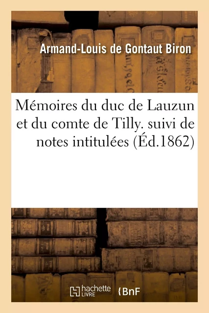 Mémoires du duc de Lauzun et du comte de Tilly. suivi de notes intitulées - Armand-Louis Biron (de Gontaut), Alexandre deTilly - HACHETTE BNF