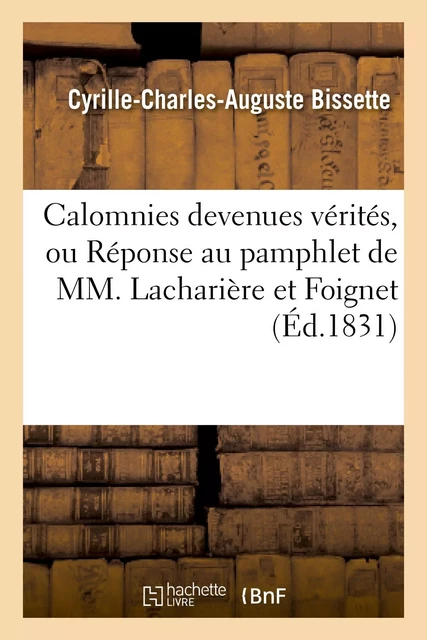 Calomnies devenues vérités, ou Réponse au pamphlet de MM. Lacharière et Foignet - Cyrille-Charles-Auguste Bissette - HACHETTE BNF