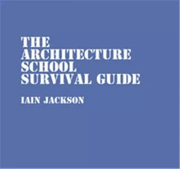 The Architecture School Survival Guide /anglais