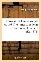 Pourquoi la France n'a pas trouvé d'hommes supérieurs au moment du péril, réponse à M. Pasteur