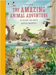 The Amazing Animal Adventure: An Around-the-World Spotting Expedition /anglais