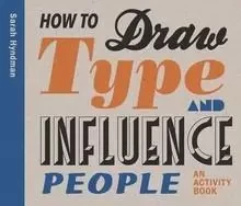 How to Draw Type and Influence People /anglais -  HYNDMAN SARAH - LAURENCE KING