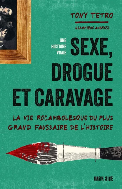 Sexe, drogue et Caravage - Tony Tetro - DARK SIDE