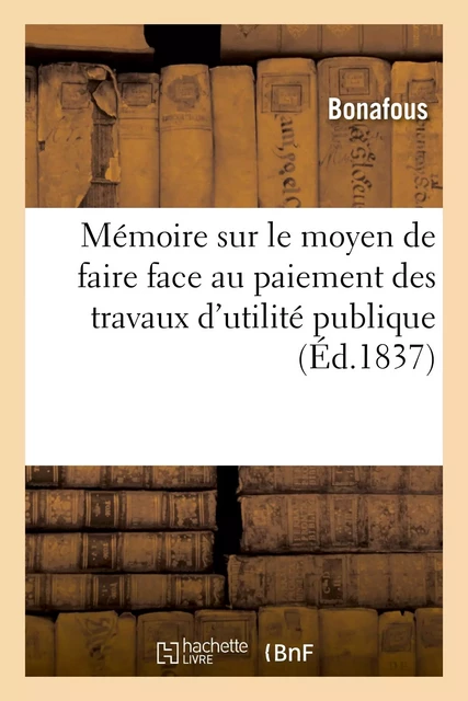 Mémoire sur le moyen de faire face au paiement des travaux d'utilité publique votés -  Bonafous - HACHETTE BNF