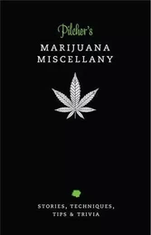 Pilcher's Marijuana Miscellany Stories, Techniques, Tips & Trivia of the World's Most Popular Herb /