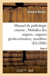 Manuel de pathologie externe Tome 4. Maladies des régions : organes génito-urinaires, membres