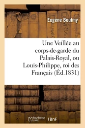 Une Veillée au corps-de-garde du Palais-Royal, ou Louis-Philippe, roi des Français