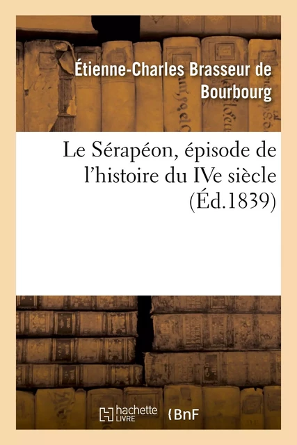 Le Sérapéon, épisode de l'histoire du IVe siècle - Étienne-Charles Brasseur de Bourbourg - HACHETTE BNF