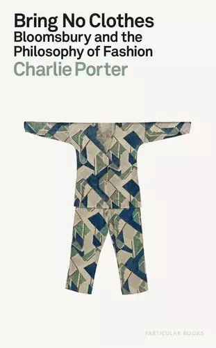 Bring No Clothes : Bloomsbury and the Philosophy of Fashion /anglais -  PORTER CHARLIE - PENGUIN UK