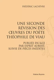 UNE SECONDE REVISION DES OEUVRES DU POETE THEOPHILE DE VIAU (CORRIGEES, DIMINUEES ET AUGMENTEES)