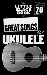 THE LITTLE BLACK SONGBOOK: GREAT SONGS FOR UKULELE - 70 SONGS