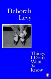 Deborah Levy Things I Don't Want to Know (Paperback) /anglais