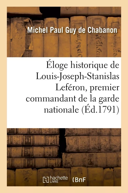 Éloge historique de Louis-Joseph-Stanislas Leféron, premier commandant de la garde nationale - Marie de Flavigny Chabanon - HACHETTE BNF