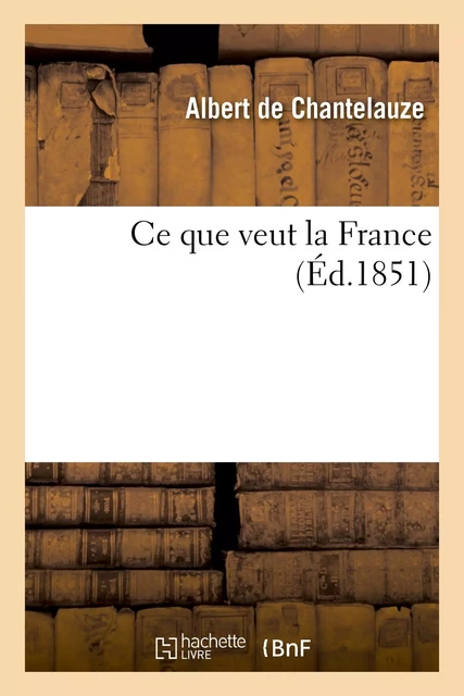 Ce que veut la France - Albert deChantelauze - HACHETTE BNF