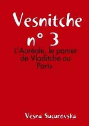 Vesnitche n° 3 : L'Auréole, le panier de Vladitche ou Paris