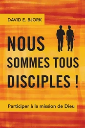 Nous sommes tous disciples ! Participer à la mission de Dieu