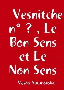 Vesnitche n° ? , Le Bon Sens et Le Non Sens - Vesna Sucurovska - LULU