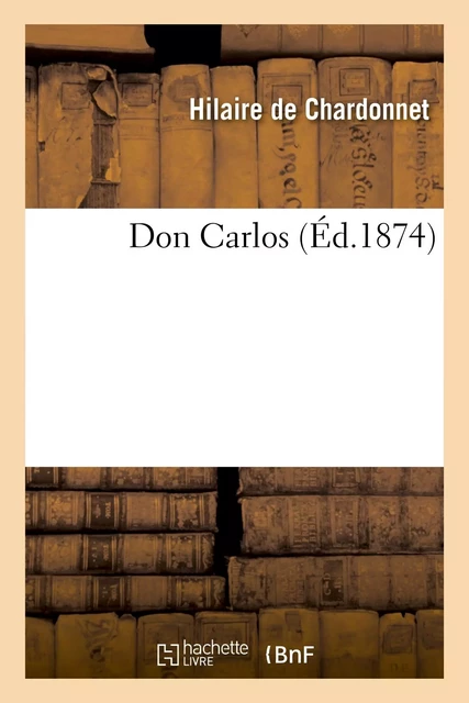 Don Carlos - Hilaire deChardonnet - HACHETTE BNF