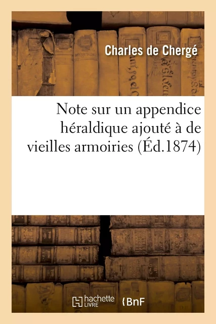 Note sur un appendice héraldique ajouté à de vieilles armoiries - Charles deChergé - HACHETTE BNF