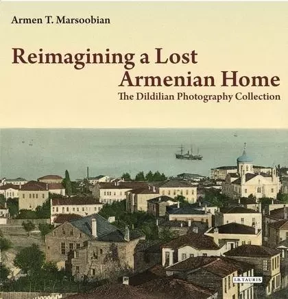 REIMAGINING A LOST ARMENIAN HOME - Armen T. Marsooblan - TAURIS