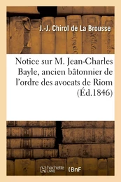 Notice sur M. Jean-Charles Bayle, ancien bâtonnier de l'ordre des avocats de Riom