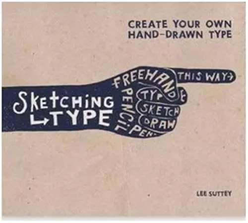 Sketching Type: Create Your Own Hand-Drawn Type /anglais -  SUTTEY LEE - OCTOPUS PUBLISH