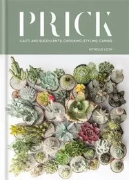 Prick: Cacti and Succulents: Choosing, Styling, Caring /anglais