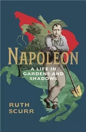 Napoleon, A Life in Gardens and Shadows /anglais