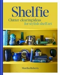 Shelfie Clutter clearing ideas for stylish shelf art /anglais