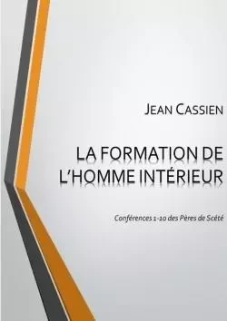 LA FORMATION DE L'HOMME INTÉRIEUR: Conférences 1-10 des Pères de Scété -  JEAN CASSIEN - LULU