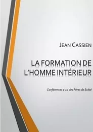 LA FORMATION DE L'HOMME INTÉRIEUR: Conférences 1-10 des Pères de Scété