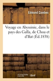 Voyage en Abyssinie, dans le pays des Galla, de Choa et d'Ifat : précédé d'une excursion