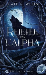 Rejetée par l'Alpha, Les Cinq Meutes T1