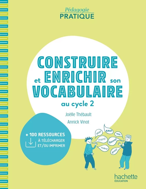 Pédagogie pratique - Construire et enrichir son vocabulaire au cycle 2 - Ed. 2021 - Annick Vinot, Joëlle Thébault - HACHETTE EDUC