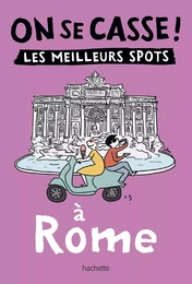 On se casse ! Les meilleurs spots à Rome