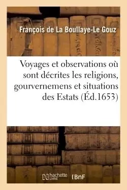 Voyages et observations où sont décrites les religions, gourvernemens et situations des Estats - François deLa Boullaye-Le Gouz - HACHETTE BNF