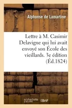 Lettre à M. Casimir Delavigne qui lui avait envoyé son École des vieillards. 3e édition - Alphonse De Lamartine - HACHETTE BNF